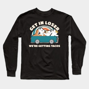 Get In Loser We're Getting Tacos Cute Long Sleeve T-Shirt